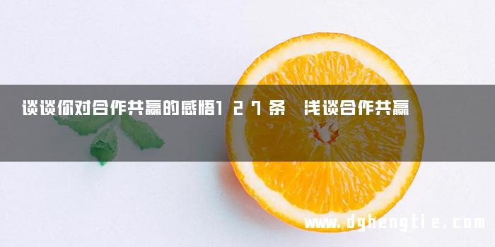 谈谈你对合作共赢的感悟127条 浅谈合作共赢